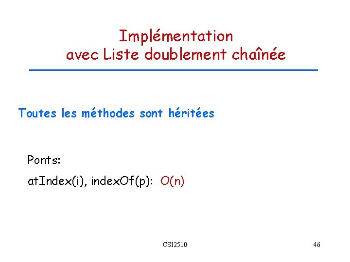 Implémentation avec Liste doublement chaînée Toutes les méthodes sont héritées Ponts: at. Index(i), index.