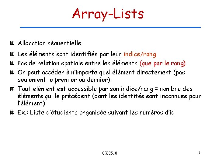 Array-Lists Allocation séquentielle Les éléments sont identifiés par leur indice/rang Pas de relation spatiale
