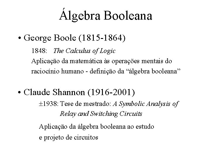 Álgebra Booleana • George Boole (1815 -1864) 1848: The Calculus of Logic Aplicação da