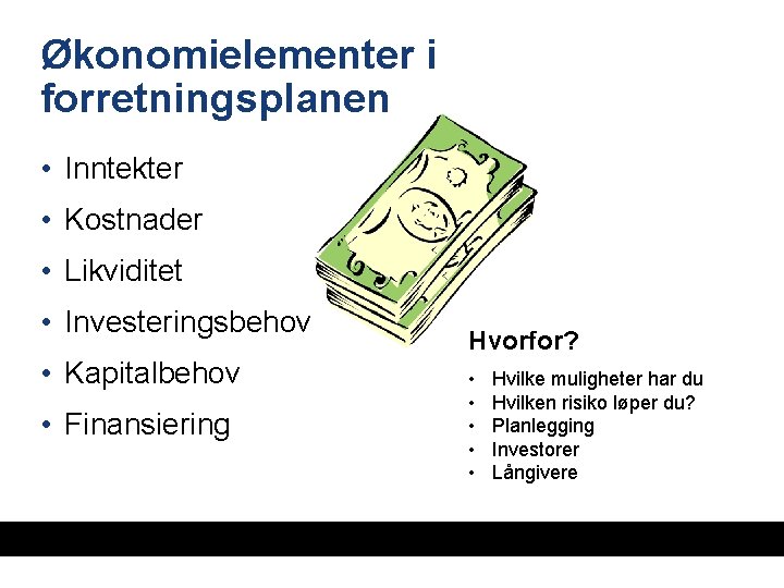 Økonomielementer i forretningsplanen • Inntekter • Kostnader • Likviditet • Investeringsbehov • Kapitalbehov •