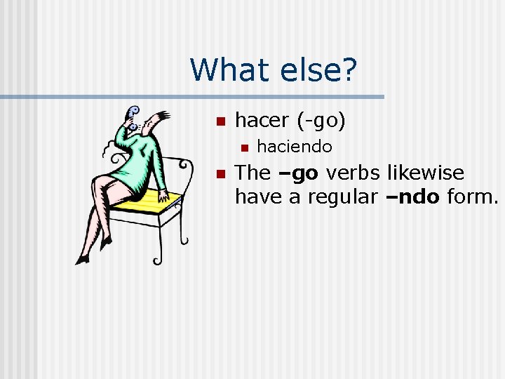 What else? n hacer (-go) n n haciendo The –go verbs likewise have a