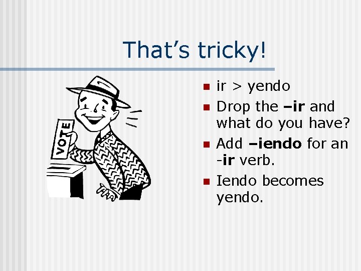 That’s tricky! n n ir > yendo Drop the –ir and what do you