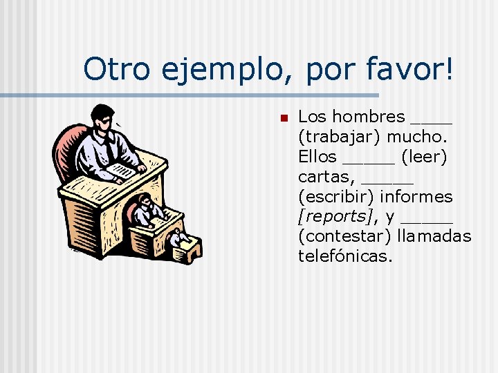 Otro ejemplo, por favor! n Los hombres ____ (trabajar) mucho. Ellos _____ (leer) cartas,