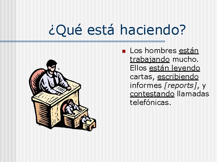¿Qué está haciendo? n Los hombres están trabajando mucho. Ellos están leyendo cartas, escribiendo