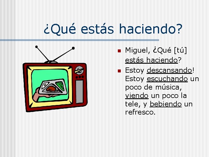 ¿Qué estás haciendo? n n Miguel, ¿Qué [tú] estás haciendo? Estoy descansando! Estoy escuchando
