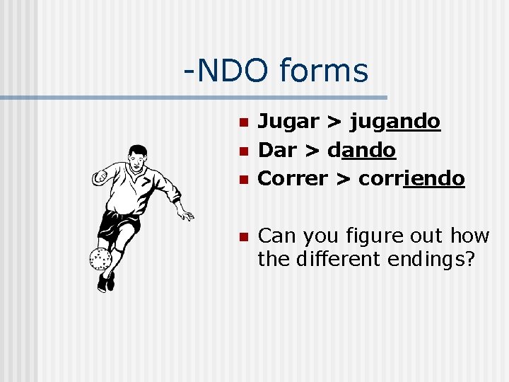 -NDO forms n n Jugar > jugando Dar > dando Correr > corriendo Can