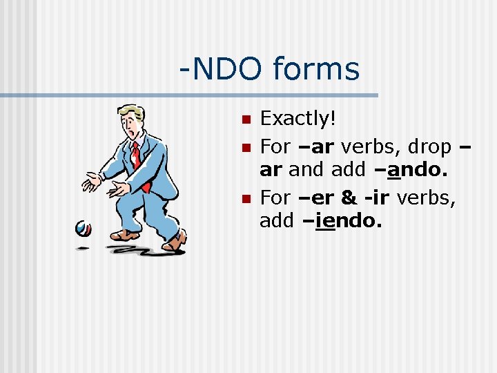 -NDO forms n n n Exactly! For –ar verbs, drop – ar and add