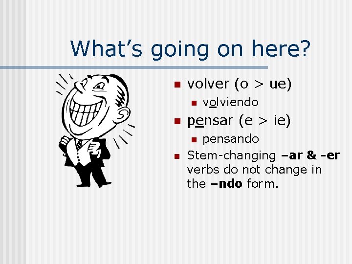 What’s going on here? n volver (o > ue) n volviendo n pensar (e