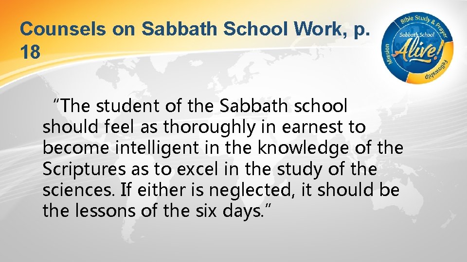 Counsels on Sabbath School Work, p. 18 “The student of the Sabbath school should