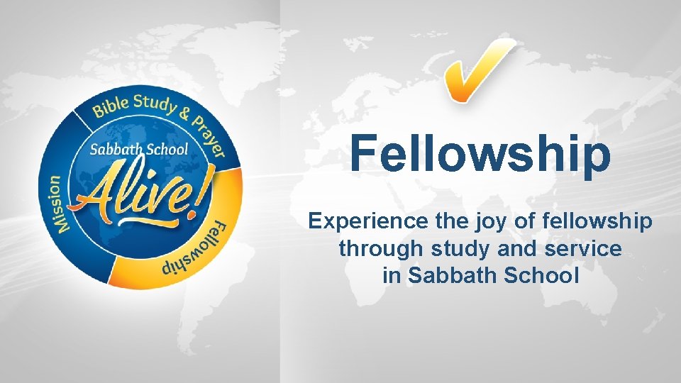 Fellowship Experience the joy of fellowship through study and service in Sabbath School 