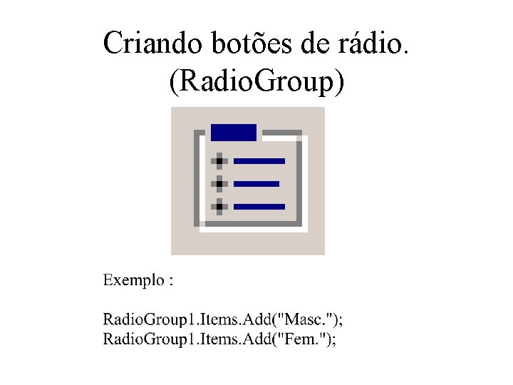 Criando botões de rádio. (Radio. Group) 