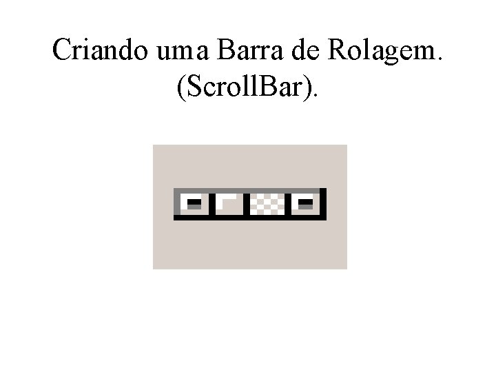 Criando uma Barra de Rolagem. (Scroll. Bar). 