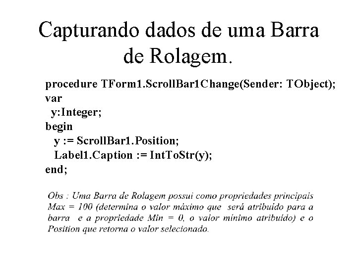 Capturando dados de uma Barra de Rolagem. procedure TForm 1. Scroll. Bar 1 Change(Sender: