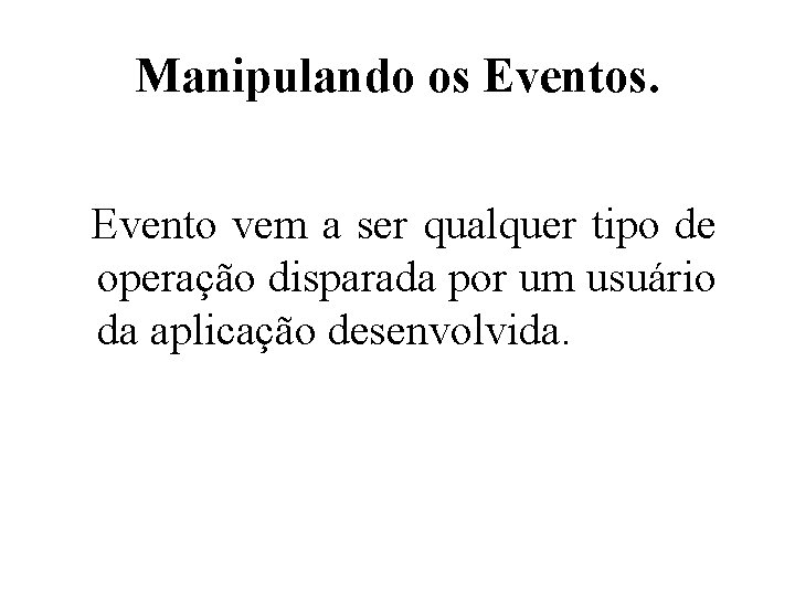 Manipulando os Eventos. Evento vem a ser qualquer tipo de operação disparada por um