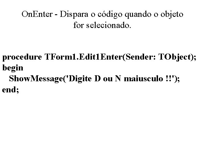 On. Enter - Dispara o código quando o objeto for selecionado. procedure TForm 1.