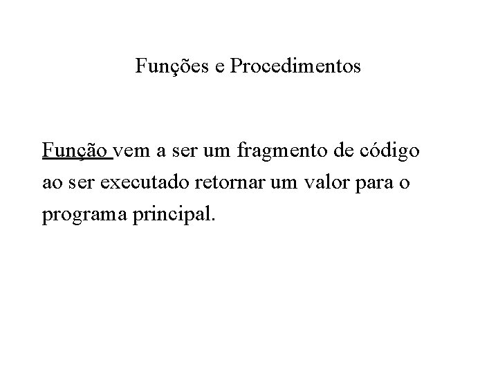 Funções e Procedimentos Função vem a ser um fragmento de código ao ser executado
