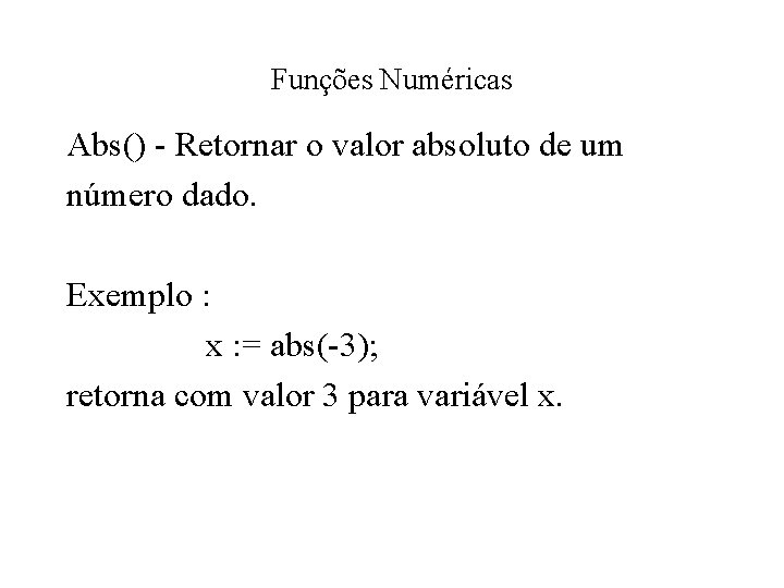 Funções Numéricas Abs() - Retornar o valor absoluto de um número dado. Exemplo :