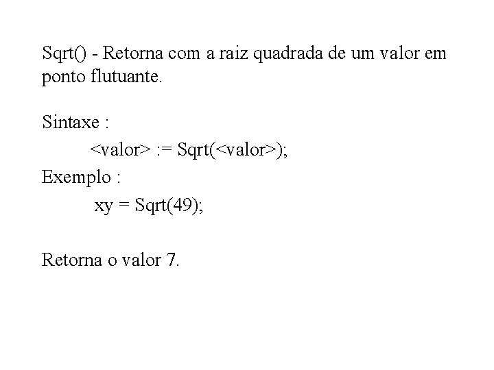 Sqrt() - Retorna com a raiz quadrada de um valor em ponto flutuante. Sintaxe