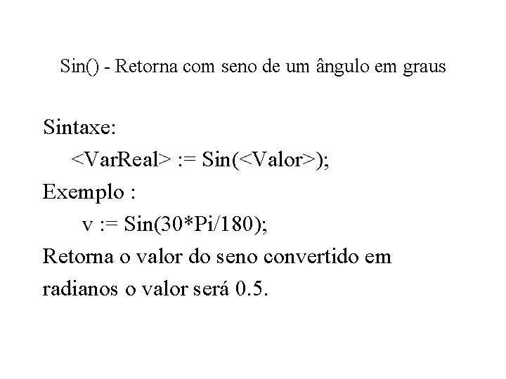 Sin() - Retorna com seno de um ângulo em graus Sintaxe: <Var. Real> :