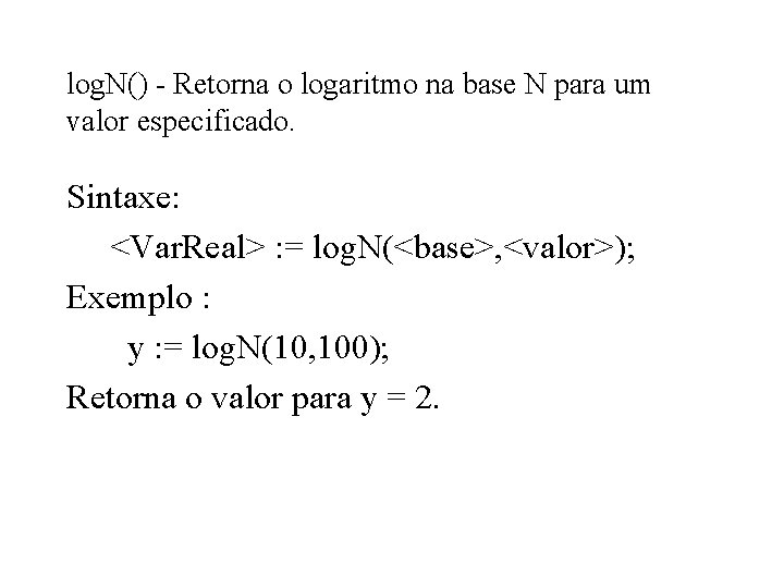 log. N() - Retorna o logaritmo na base N para um valor especificado. Sintaxe: