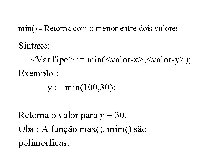 min() - Retorna com o menor entre dois valores. Sintaxe: <Var. Tipo> : =