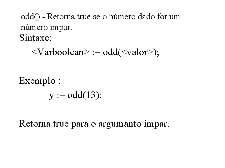 odd() - Retorna true se o número dado for um número impar. Sintaxe: <Varboolean>