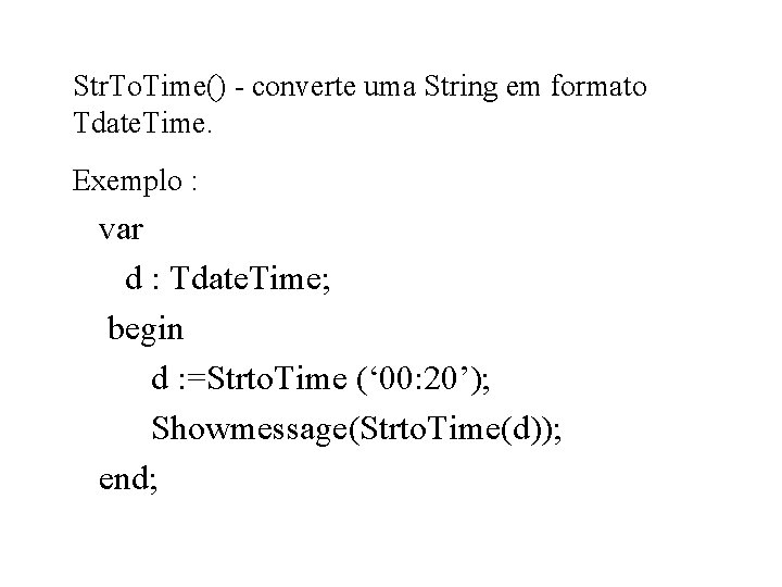 Str. To. Time() - converte uma String em formato Tdate. Time. Exemplo : var