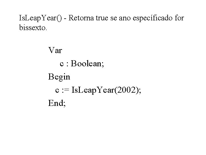 Is. Leap. Year() - Retorna true se ano específicado for bissexto. Var c :