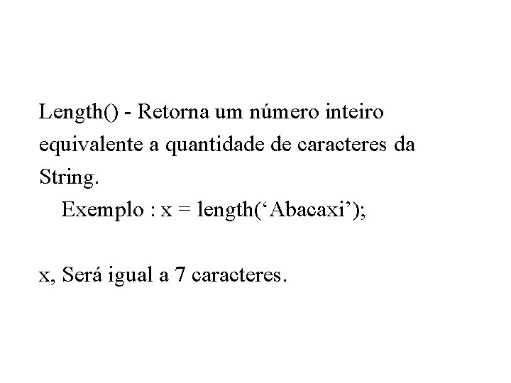 Length() - Retorna um número inteiro equivalente a quantidade de caracteres da String. Exemplo