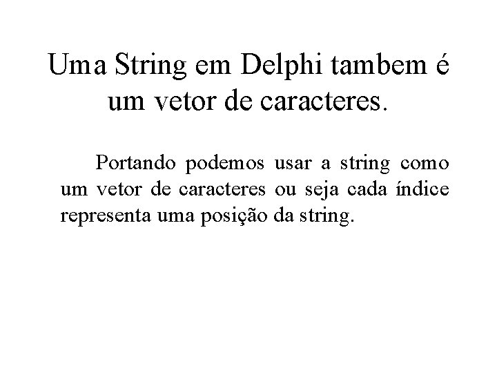 Uma String em Delphi tambem é um vetor de caracteres. Portando podemos usar a