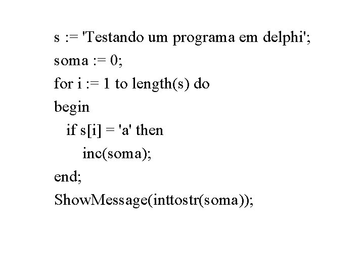 s : = 'Testando um programa em delphi'; soma : = 0; for i