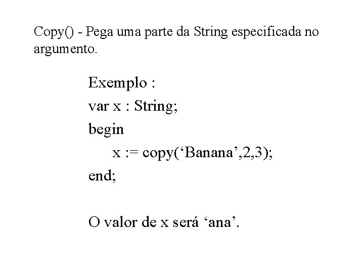 Copy() - Pega uma parte da String especificada no argumento. Exemplo : var x