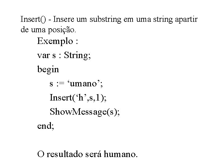 Insert() - Insere um substring em uma string apartir de uma posição. Exemplo :