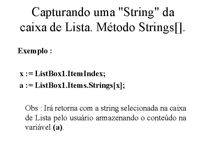 Capturando uma "String" da caixa de Lista. Método Strings[]. Exemplo : x : =