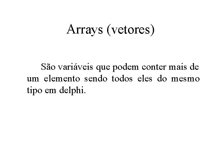 Arrays (vetores) São variáveis que podem conter mais de um elemento sendo todos eles