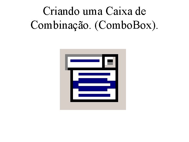 Criando uma Caixa de Combinação. (Combo. Box). 