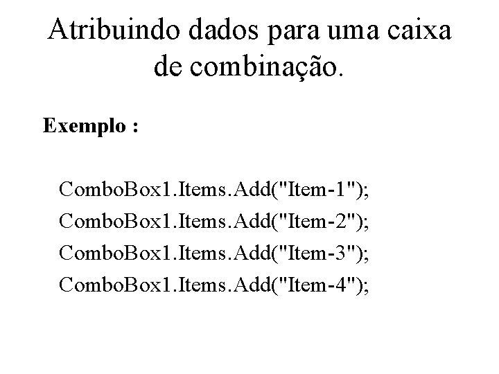 Atribuindo dados para uma caixa de combinação. Exemplo : Combo. Box 1. Items. Add("Item-1");