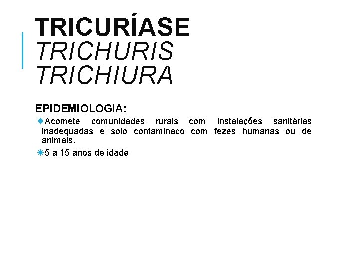 TRICURÍASE TRICHURIS TRICHIURA EPIDEMIOLOGIA: Acomete comunidades rurais com instalações sanitárias inadequadas e solo contaminado