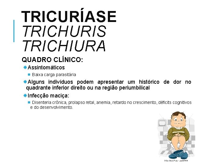 TRICURÍASE TRICHURIS TRICHIURA QUADRO CLÍNICO: Assintomáticos Baixa carga parasitária Alguns indivíduos podem apresentar um