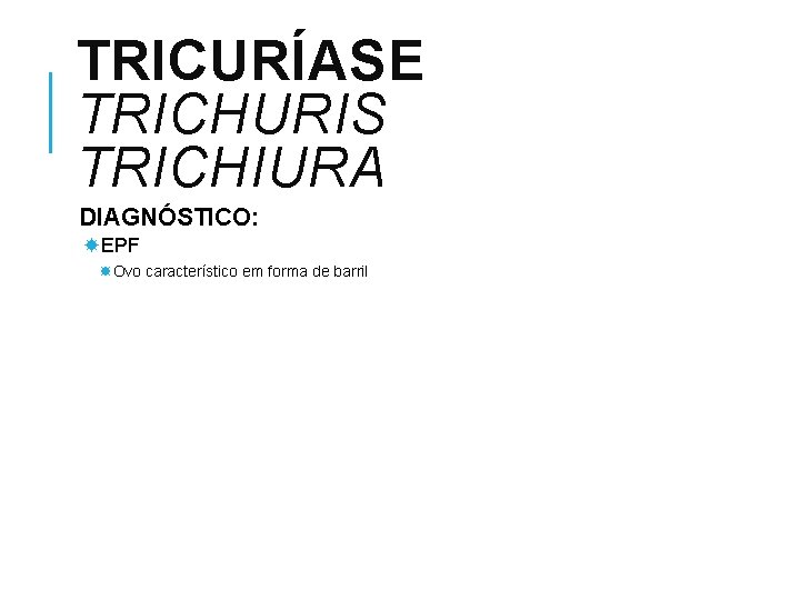 TRICURÍASE TRICHURIS TRICHIURA DIAGNÓSTICO: EPF Ovo característico em forma de barril 