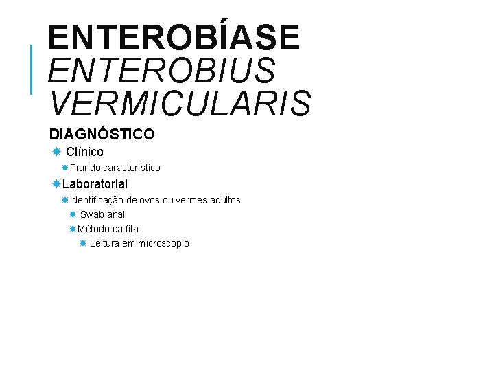 ENTEROBÍASE ENTEROBIUS VERMICULARIS DIAGNÓSTICO Clínico Prurido característico Laboratorial Identificação de ovos ou vermes adultos