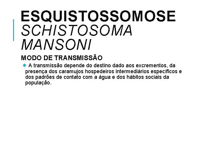 ESQUISTOSSOMOSE SCHISTOSOMA MANSONI MODO DE TRANSMISSÃO A transmissão depende do destino dado aos excrementos,