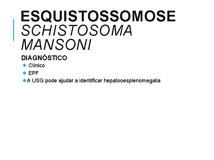 ESQUISTOSSOMOSE SCHISTOSOMA MANSONI DIAGNÓSTICO Clínico EPF A USG pode ajudar a identificar hepatooesplenomegalia 