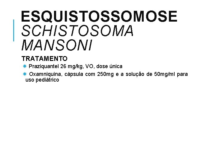 ESQUISTOSSOMOSE SCHISTOSOMA MANSONI TRATAMENTO Praziquantel 26 mg/kg, VO, dose única Oxamniquina, cápsula com 250