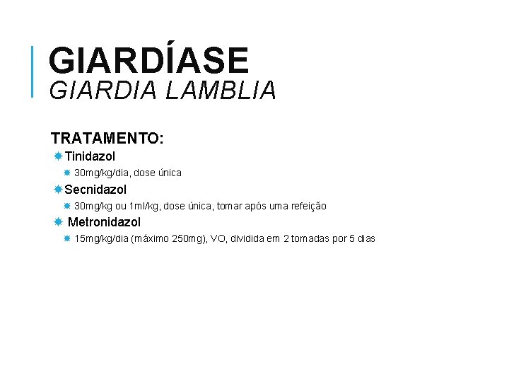 GIARDÍASE GIARDIA LAMBLIA TRATAMENTO: Tinidazol 30 mg/kg/dia, dose única Secnidazol 30 mg/kg ou 1