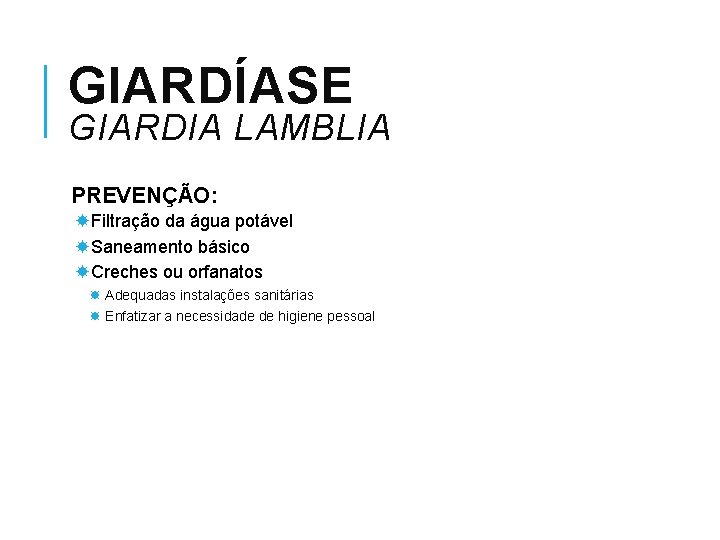 GIARDÍASE GIARDIA LAMBLIA PREVENÇÃO: Filtração da água potável Saneamento básico Creches ou orfanatos Adequadas