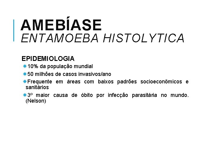 AMEBÍASE ENTAMOEBA HISTOLYTICA EPIDEMIOLOGIA 10% da população mundial 50 milhões de casos invasivos/ano Frequente