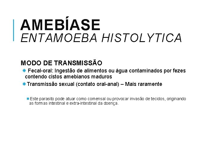 AMEBÍASE ENTAMOEBA HISTOLYTICA MODO DE TRANSMISSÃO Fecal-oral: Ingestão de alimentos ou água contaminados por