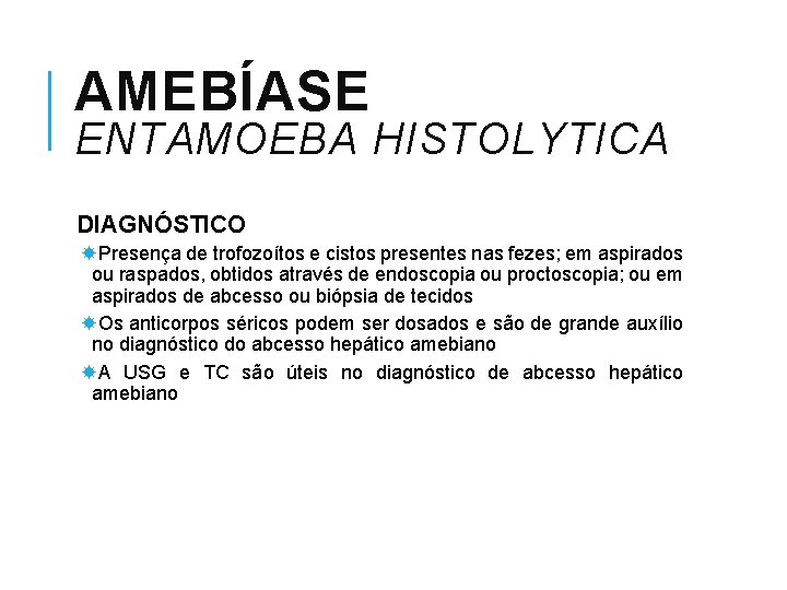 AMEBÍASE ENTAMOEBA HISTOLYTICA DIAGNÓSTICO Presença de trofozoítos e cistos presentes nas fezes; em aspirados