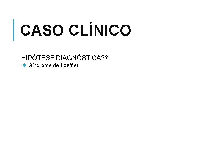 CASO CLÍNICO HIPÓTESE DIAGNÓSTICA? ? Síndrome de Loeffler 